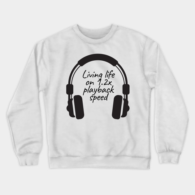 Living Life on 1.2x playback speed with Podcasts Crewneck Sweatshirt by RareLoot19